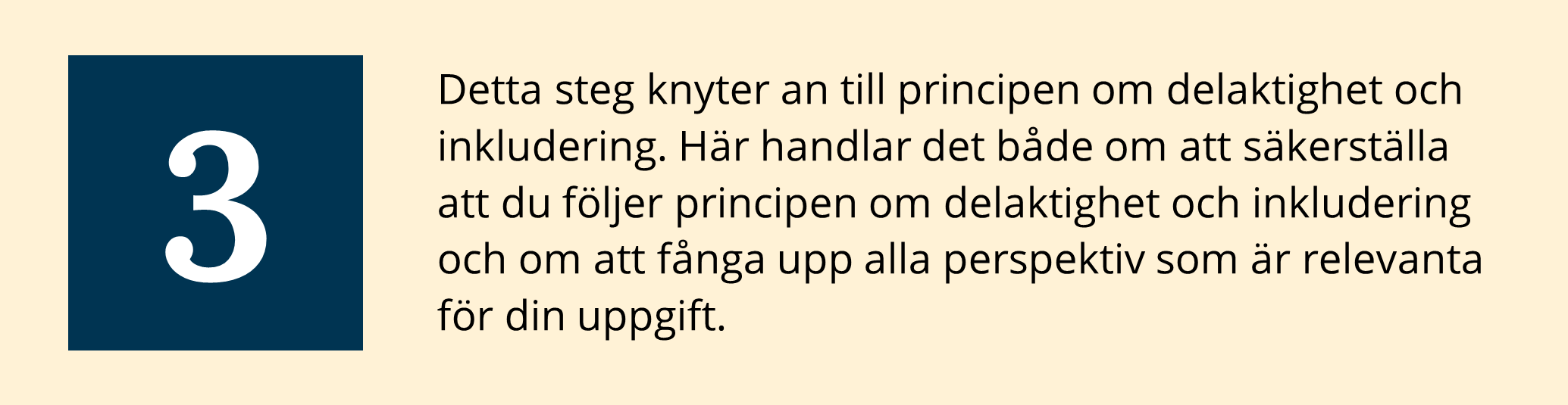 Detta steg knyter an till principen om delaktighet och inkludering. Här handlar det både om att säkerställa att du följer principen om delaktighet och inkludering och om att fånga upp alla perspektiv som är relevanta för din uppgift.