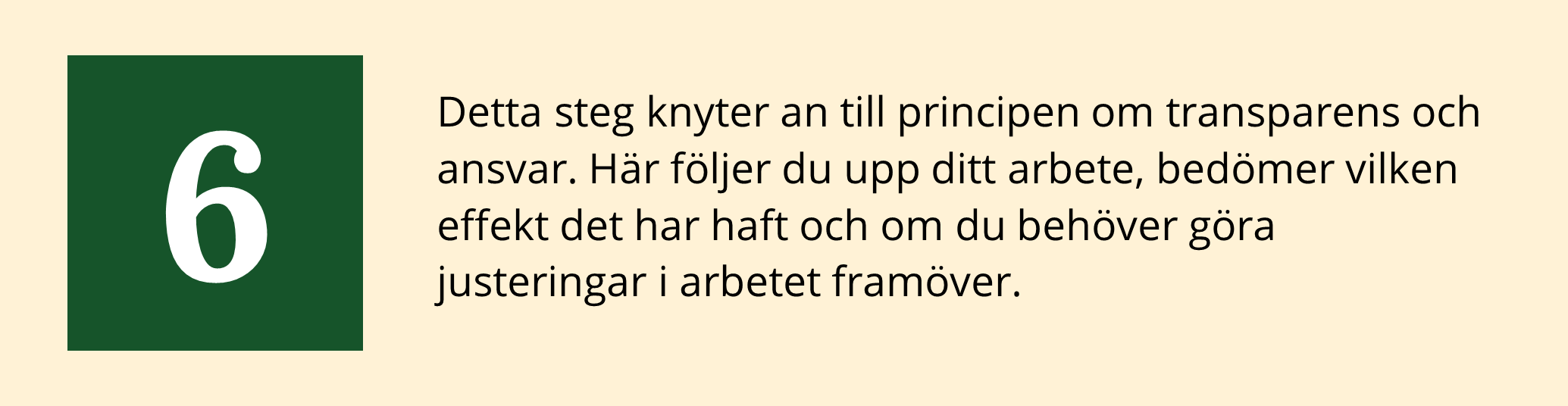 Detta steg knyter an till principen om transparens och ansvar. Här följer du upp ditt arbete, bedömer vilken effekt det har haft och om du behöver göra justeringar i arbetet framöver.